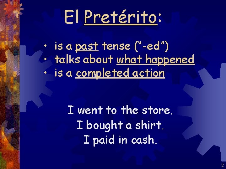 El Pretérito: • is a past tense (“-ed”) • talks about what happened •