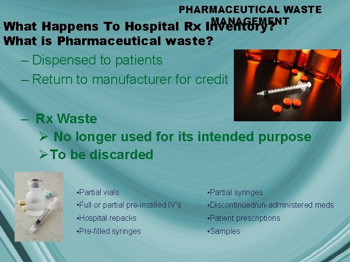 PHARMACEUTICAL WASTE MANAGEMENT What Happens To Hospital Rx Inventory? What is Pharmaceutical waste? –