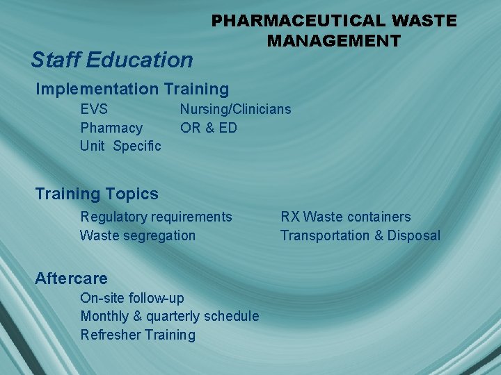 Staff Education PHARMACEUTICAL WASTE MANAGEMENT Implementation Training EVS Pharmacy Unit Specific Nursing/Clinicians OR &