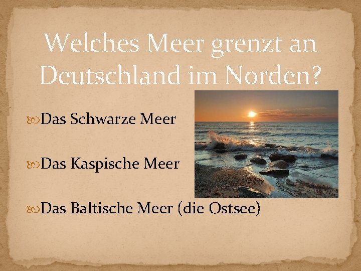 Welches Meer grenzt an Deutschland im Norden? Das Schwarze Meer Das Kaspische Meer Das