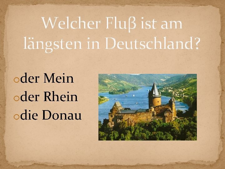 Welcher Fluβ ist am längsten in Deutschland? oder Mein oder Rhein odie Donau 