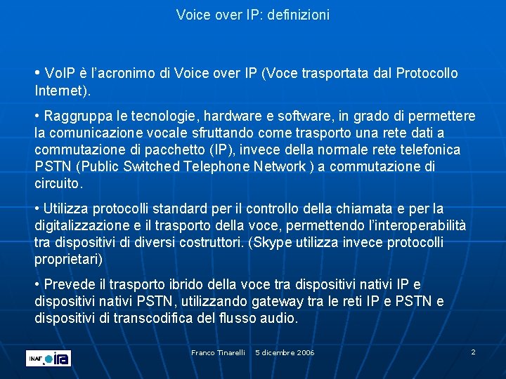 Voice over IP: definizioni • Vo. IP è l’acronimo di Voice over IP (Voce