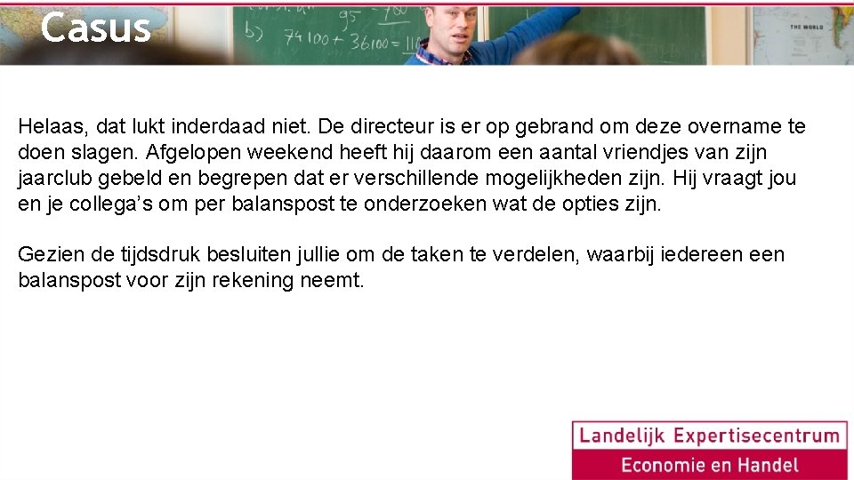 Casus Helaas, dat lukt inderdaad niet. De directeur is er op gebrand om deze