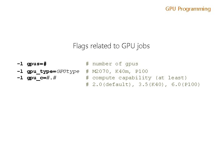 GPU Programming Flags related to GPU jobs -l gpus=# -l gpu_type=GPUtype -l gpu_c=#. #