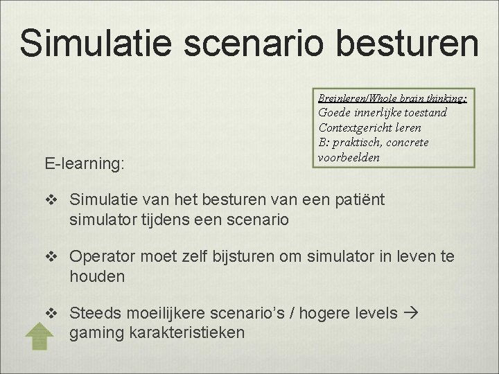 Simulatie scenario besturen Breinleren/Whole brain thinking: E-learning: Goede innerlijke toestand Contextgericht leren B: praktisch,