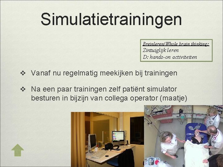 Simulatietrainingen Breinleren/Whole brain thinking: Zintuiglijk leren D: hands-on activiteiten v Vanaf nu regelmatig meekijken