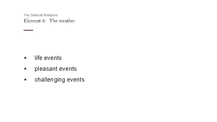 The Sailboat Metaphor Element 6: The weather § life events § pleasant events §