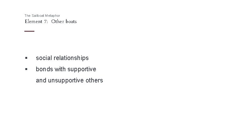 The Sailboat Metaphor Element 7: Other boats § social relationships § bonds with supportive