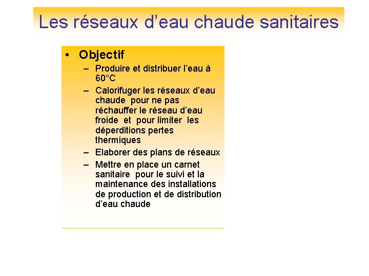 Les réseaux d’eau chaude sanitaires • Objectif – Produire et distribuer l’eau à 60°C