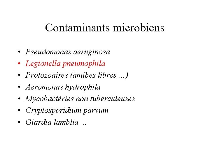 Contaminants microbiens • • Pseudomonas aeruginosa Legionella pneumophila Protozoaires (amibes libres, …) Aeromonas hydrophila