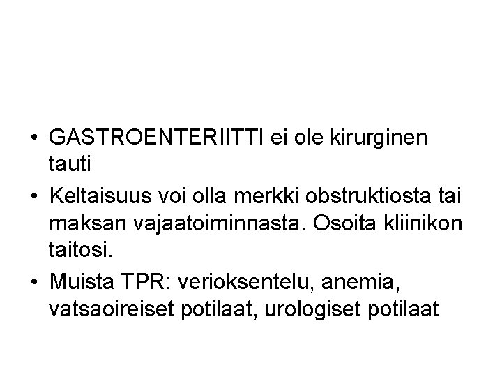  • GASTROENTERIITTI ei ole kirurginen tauti • Keltaisuus voi olla merkki obstruktiosta tai