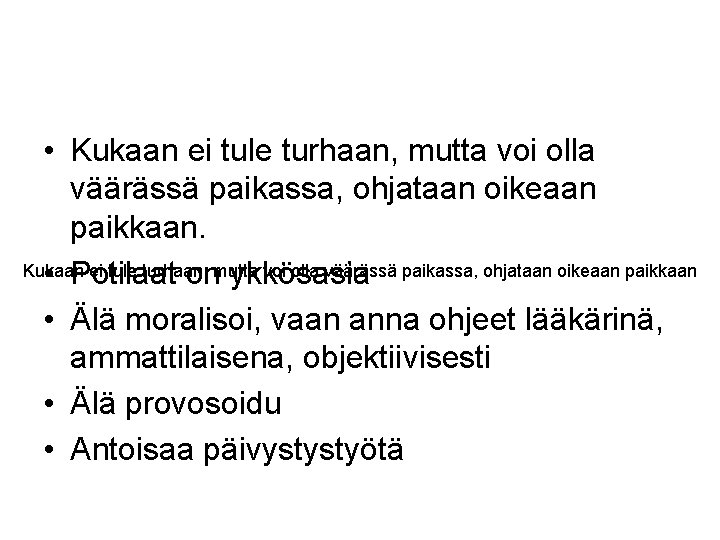  • Kukaan ei tule turhaan, mutta voi olla väärässä paikassa, ohjataan oikeaan paikkaan.