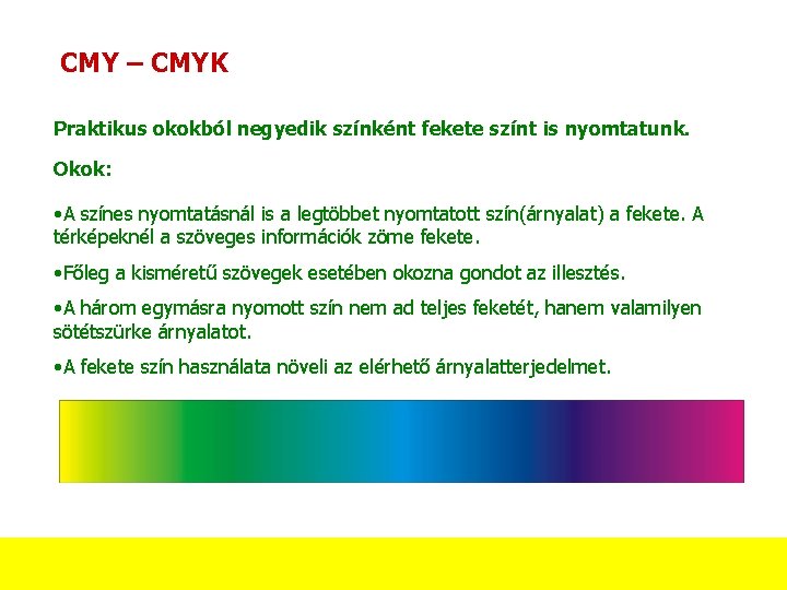 CMY – CMYK Praktikus okokból negyedik színként fekete színt is nyomtatunk. Okok: • A CMY – CMYK Praktikus okokból negyedik színként fekete színt is nyomtatunk. Okok: • A
