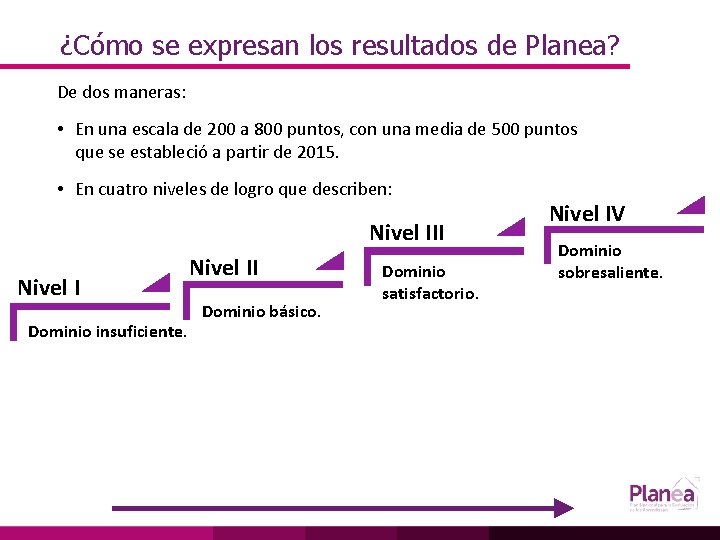 ¿Cómo se expresan los resultados de Planea? De dos maneras: • En una escala