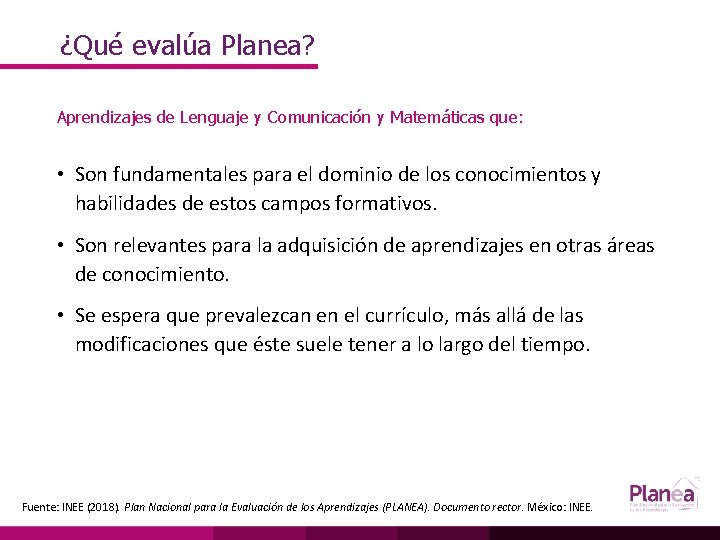 ¿Qué evalúa Planea? Aprendizajes de Lenguaje y Comunicación y Matemáticas que: • Son fundamentales