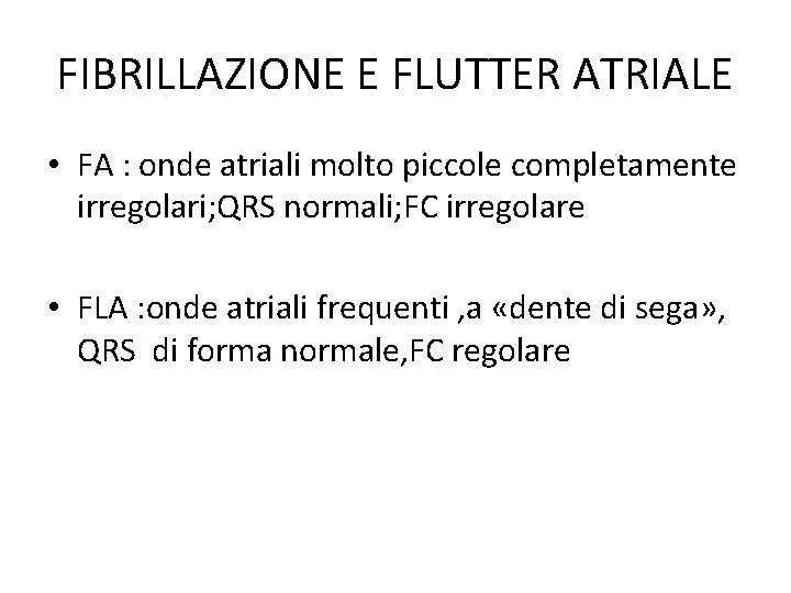 FIBRILLAZIONE E FLUTTER ATRIALE • FA : onde atriali molto piccole completamente irregolari; QRS FIBRILLAZIONE E FLUTTER ATRIALE • FA : onde atriali molto piccole completamente irregolari; QRS
