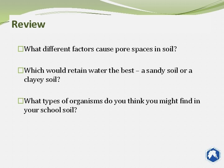 Review �What different factors cause pore spaces in soil? �Which would retain water the