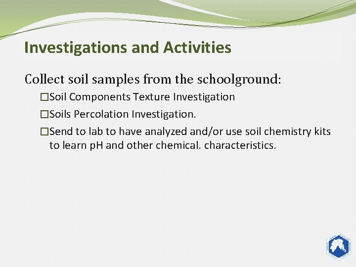 Investigations and Activities Collect soil samples from the schoolground: �Soil Components Texture Investigation �Soils