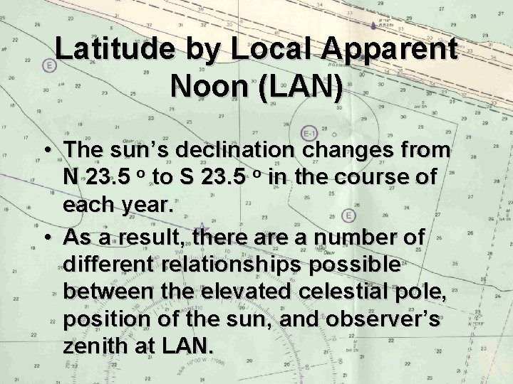 Latitude by Local Apparent Noon (LAN) • The sun’s declination changes from N 23.