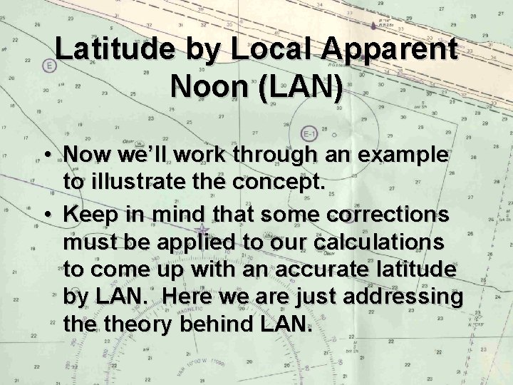 Latitude by Local Apparent Noon (LAN) • Now we’ll work through an example to