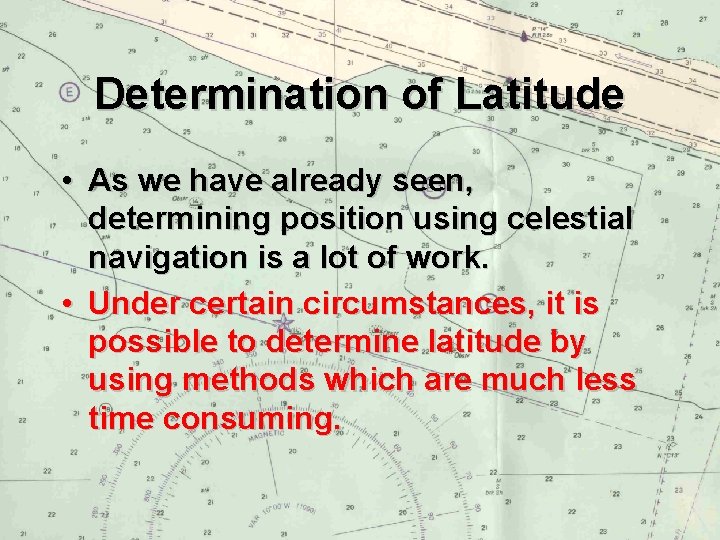 Determination of Latitude • As we have already seen, determining position using celestial navigation