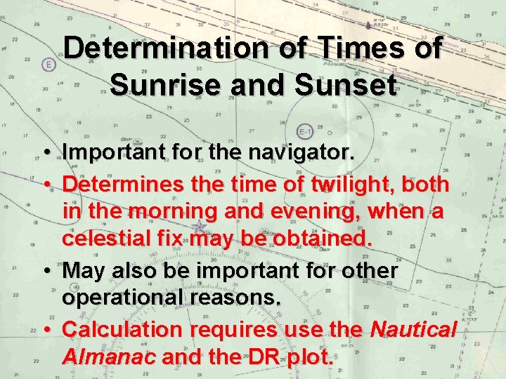 Determination of Times of Sunrise and Sunset • Important for the navigator. • Determines