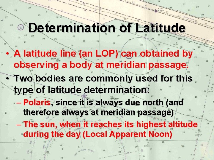 Determination of Latitude • A latitude line (an LOP) can obtained by observing a