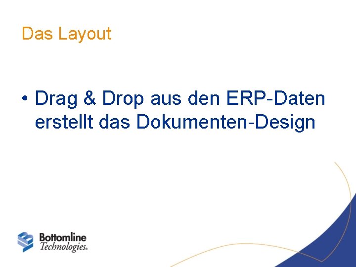 Das Layout • Drag & Drop aus den ERP-Daten erstellt das Dokumenten-Design 