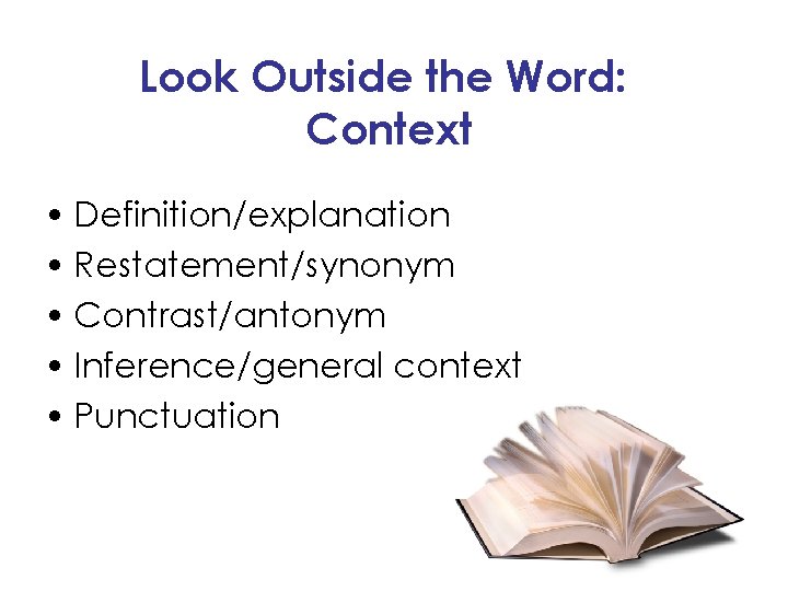 Look Outside the Word: Context • Definition/explanation • Restatement/synonym • Contrast/antonym • Inference/general context