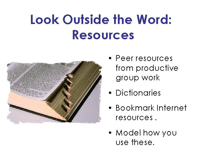 Look Outside the Word: Resources • Peer resources from productive group work • Dictionaries