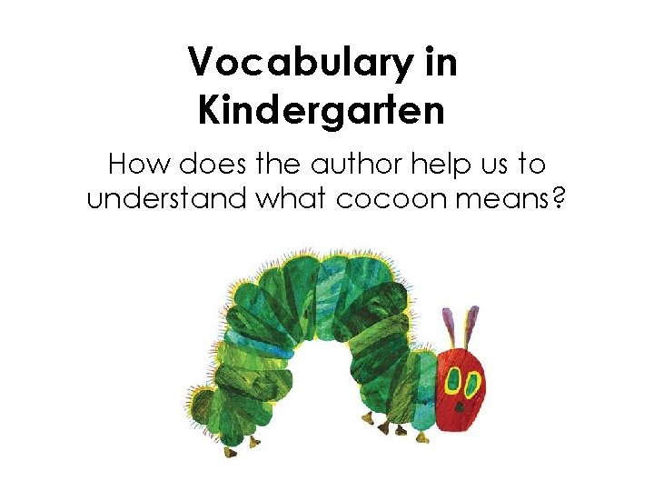 Vocabulary in Kindergarten How does the author help us to understand what cocoon means?