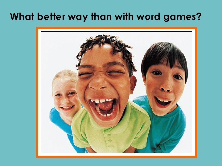What better way than with word games? 