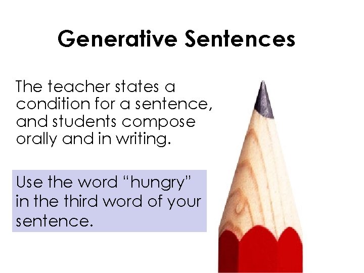 Generative Sentences The teacher states a condition for a sentence, and students compose orally