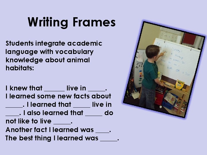 Writing Frames Students integrate academic language with vocabulary knowledge about animal habitats: I knew