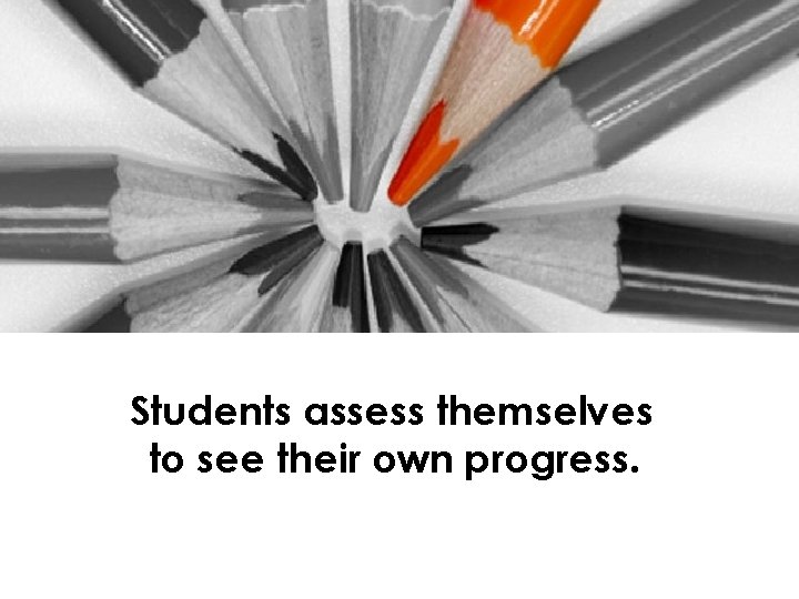 Students assess themselves to see their own progress. 