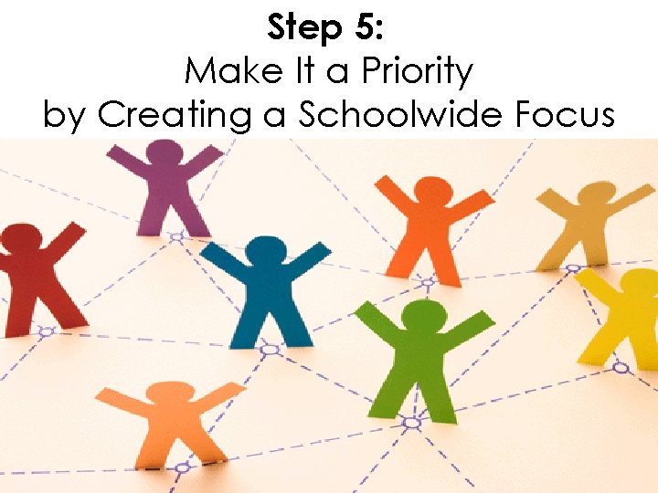 Step 5: Make It a Priority by Creating a Schoolwide Focus 
