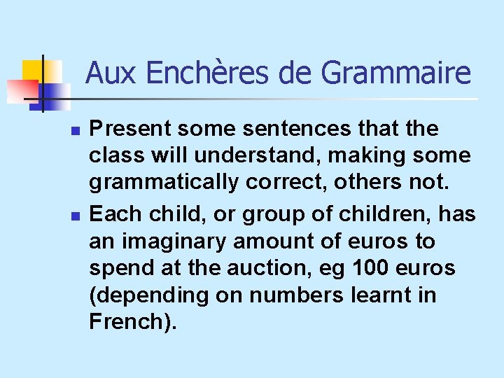 Aux Enchères de Grammaire n n Present some sentences that the class will understand,