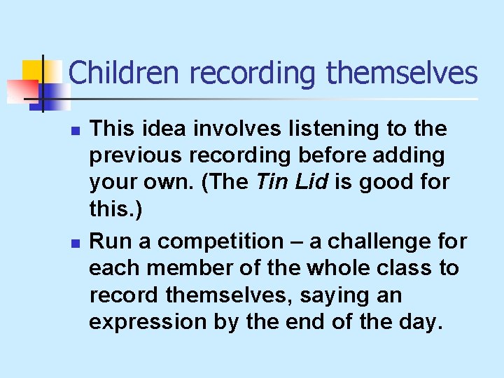 Children recording themselves n n This idea involves listening to the previous recording before