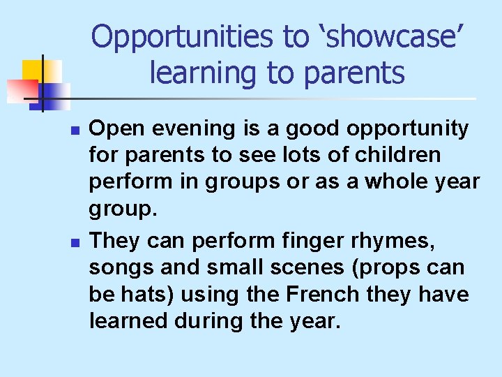 Opportunities to ‘showcase’ learning to parents n n Open evening is a good opportunity