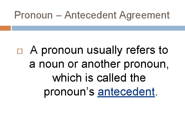 Pronoun – Antecedent Agreement A pronoun usually refers to a noun or another pronoun,