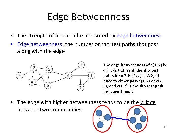 Edge Betweenness • The strength of a tie can be measured by edge betweenness Edge Betweenness • The strength of a tie can be measured by edge betweenness