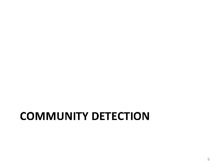 COMMUNITY DETECTION 5 COMMUNITY DETECTION 5