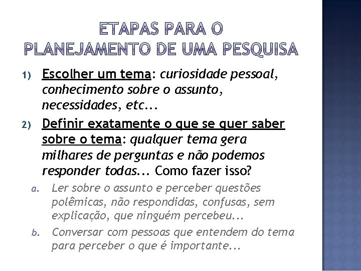 Escolher um tema: curiosidade pessoal, conhecimento sobre o assunto, necessidades, etc. . . Definir
