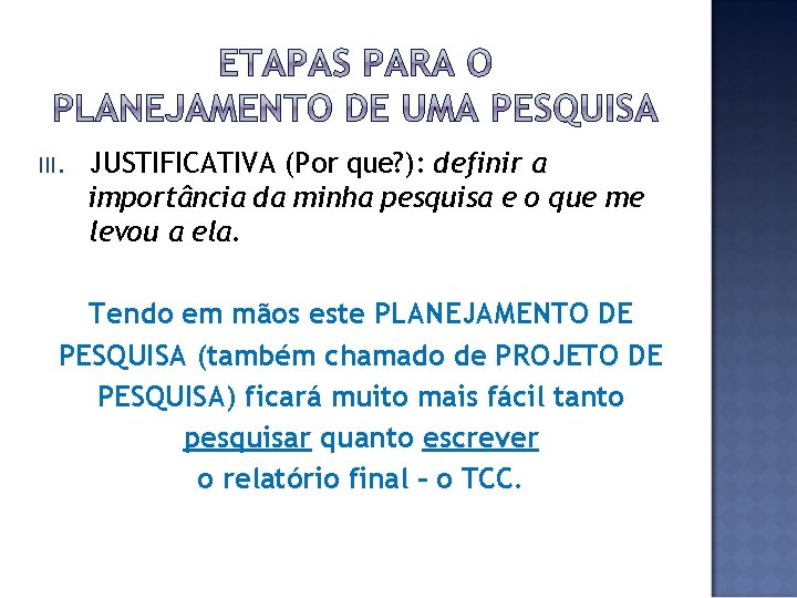 III. JUSTIFICATIVA (Por que? ): definir a importância da minha pesquisa e o que