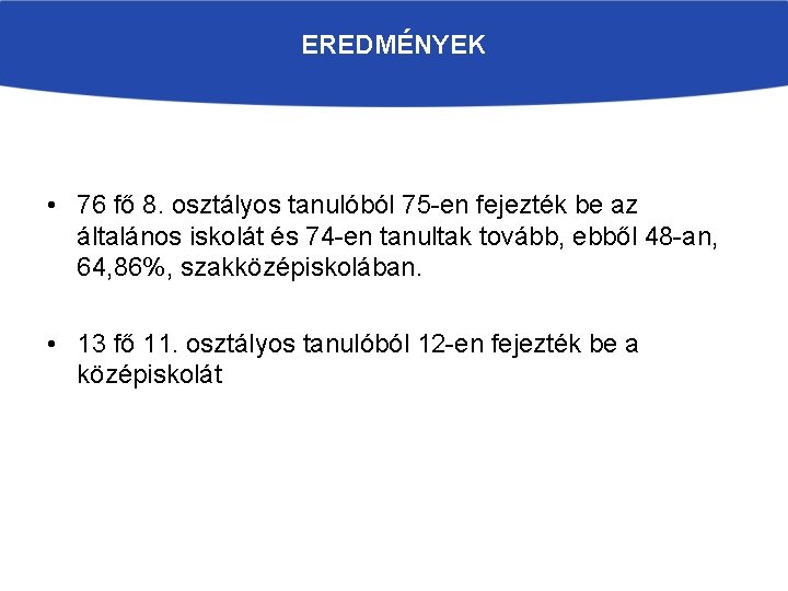 EREDMÉNYEK • 76 fő 8. osztályos tanulóból 75 -en fejezték be az általános iskolát EREDMÉNYEK • 76 fő 8. osztályos tanulóból 75 -en fejezték be az általános iskolát