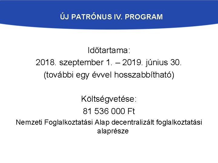 ÚJ PATRÓNUS IV. PROGRAM Időtartama: 2018. szeptember 1. – 2019. június 30. (további egy ÚJ PATRÓNUS IV. PROGRAM Időtartama: 2018. szeptember 1. – 2019. június 30. (további egy