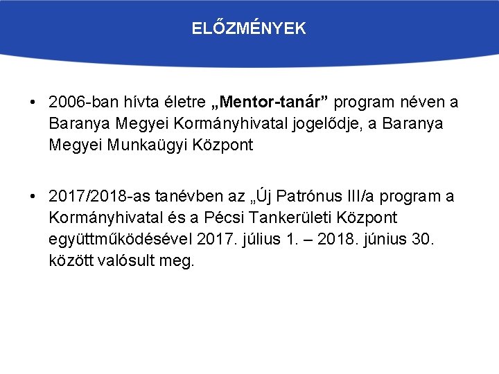 ELŐZMÉNYEK • 2006 -ban hívta életre „Mentor-tanár” program néven a Baranya Megyei Kormányhivatal jogelődje, ELŐZMÉNYEK • 2006 -ban hívta életre „Mentor-tanár” program néven a Baranya Megyei Kormányhivatal jogelődje,