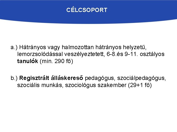 CÉLCSOPORT a. ) Hátrányos vagy halmozottan hátrányos helyzetű, lemorzsolódással veszélyeztetett, 6 -8. és 9 CÉLCSOPORT a. ) Hátrányos vagy halmozottan hátrányos helyzetű, lemorzsolódással veszélyeztetett, 6 -8. és 9