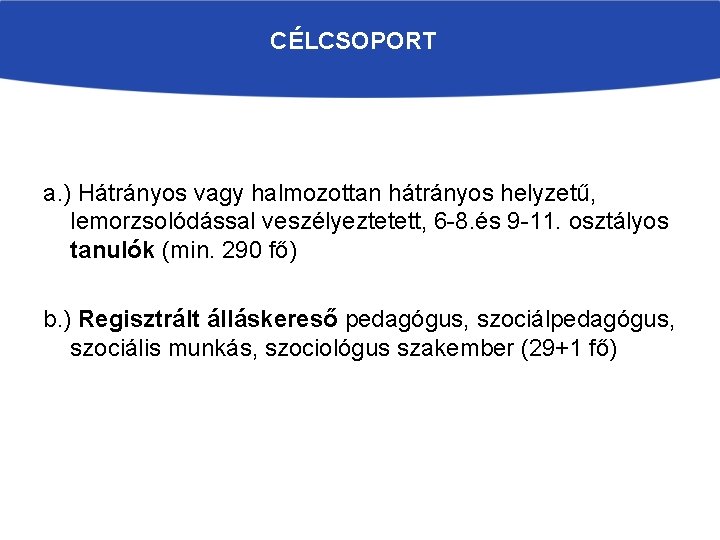 CÉLCSOPORT a. ) Hátrányos vagy halmozottan hátrányos helyzetű, lemorzsolódással veszélyeztetett, 6 -8. és 9