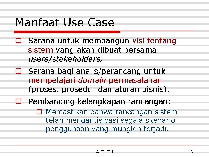 Manfaat Use Case o Sarana untuk membangun visi tentang sistem yang akan dibuat bersama